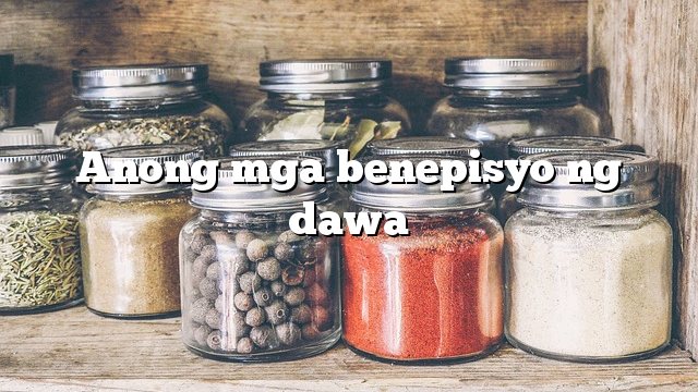 Anong mga benepisyo ng dawa