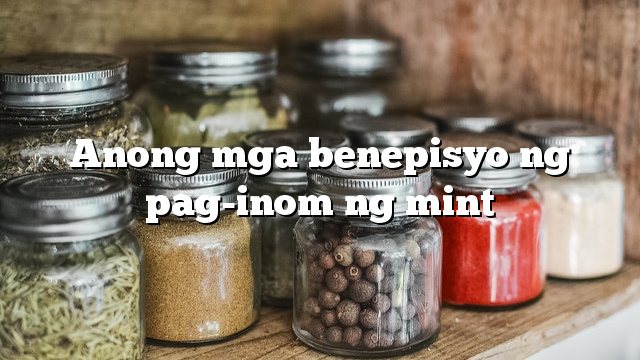 Anong mga benepisyo ng pag-inom ng mint