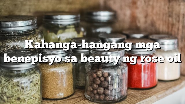 Kahanga-hangang mga benepisyo sa beauty ng rose oil