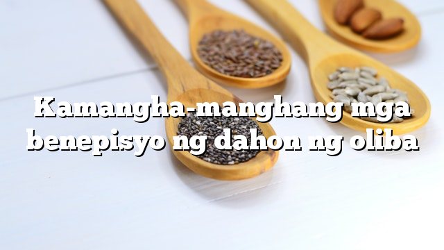 Kamangha-manghang mga benepisyo ng dahon ng oliba