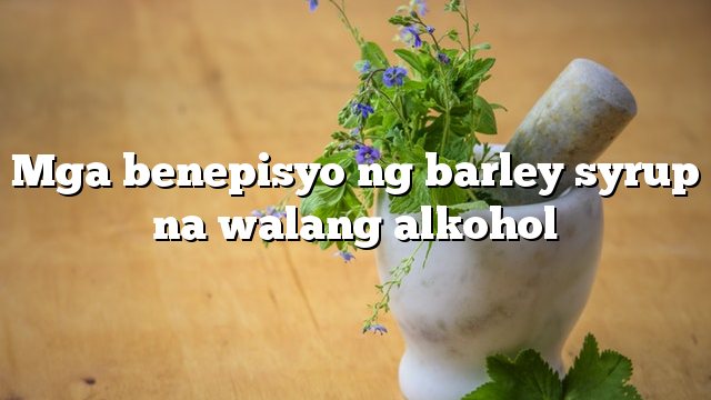 Mga benepisyo ng barley syrup na walang alkohol