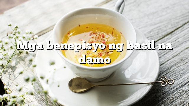 Mga benepisyo ng basil na damo