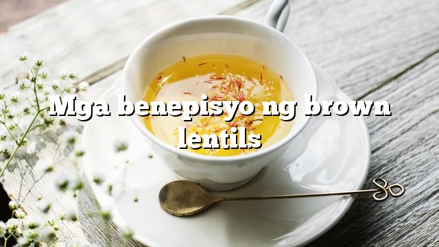 Mga benepisyo ng brown lentils