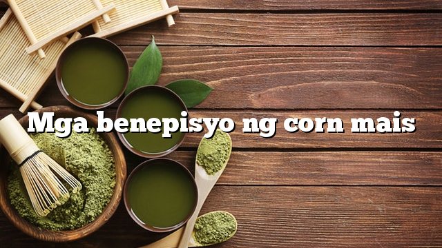 Mga benepisyo ng corn mais