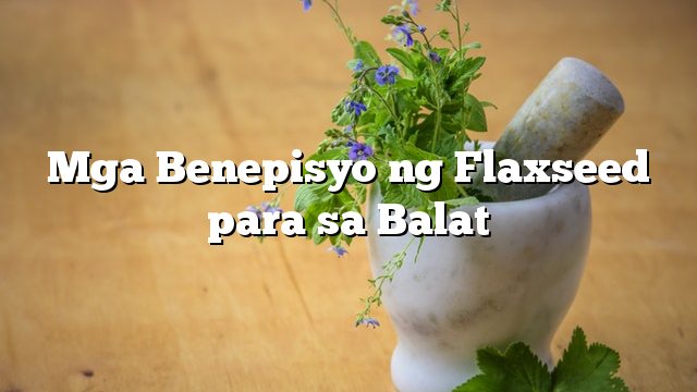 Mga Benepisyo ng Flaxseed para sa Balat