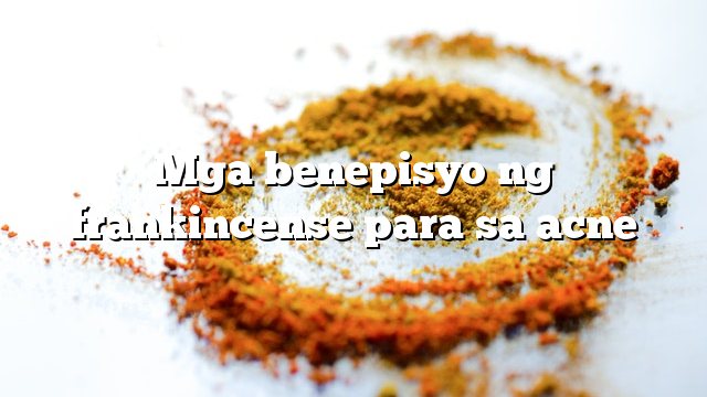 Mga benepisyo ng frankincense para sa acne