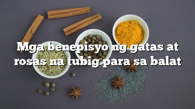 Mga benepisyo ng gatas at rosas na tubig para sa balat