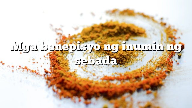 Mga benepisyo ng inumin ng sebada