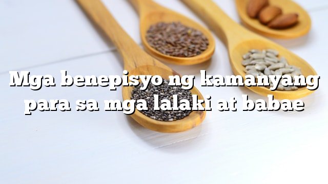 Mga benepisyo ng kamanyang para sa mga lalaki at babae