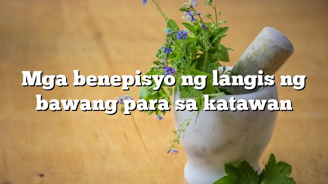 Mga benepisyo ng langis ng bawang para sa katawan