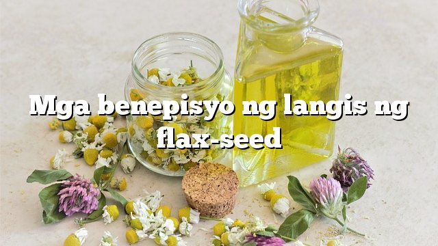 Mga benepisyo ng langis ng flax-seed