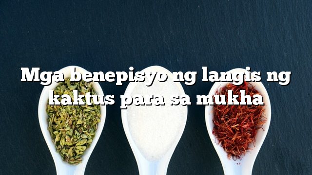 Mga benepisyo ng langis ng kaktus para sa mukha