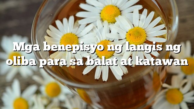 Mga benepisyo ng langis ng oliba para sa balat at katawan