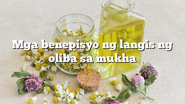 Mga benepisyo ng langis ng oliba sa mukha