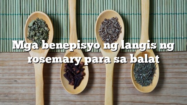 Mga benepisyo ng langis ng rosemary para sa balat