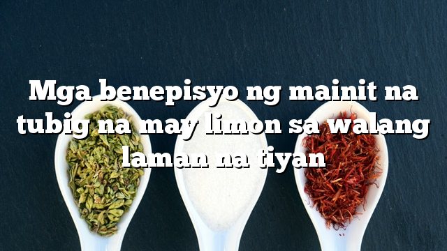 Mga benepisyo ng mainit na tubig na may limon sa walang laman na tiyan