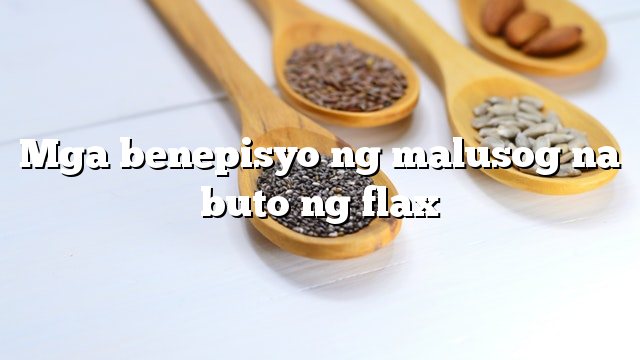 Mga benepisyo ng malusog na buto ng flax
