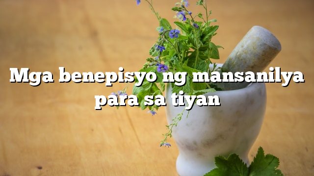 Mga benepisyo ng mansanilya para sa tiyan