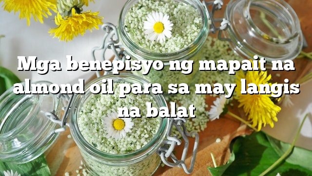 Mga benepisyo ng mapait na almond oil para sa may langis na balat