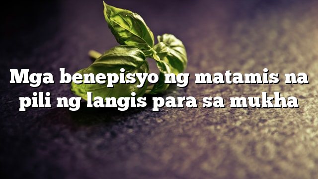 Mga benepisyo ng matamis na pili ng langis para sa mukha