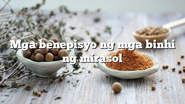 Mga benepisyo ng mga binhi ng mirasol