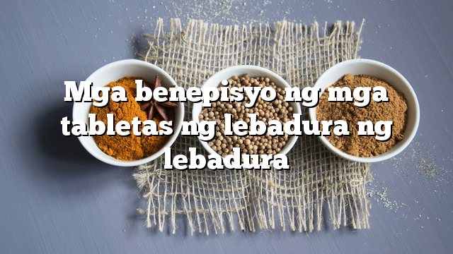 Mga benepisyo ng mga tabletas ng lebadura ng lebadura