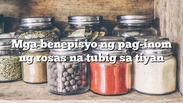 Mga benepisyo ng pag-inom ng rosas na tubig sa tiyan