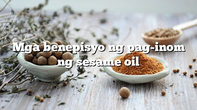 Mga benepisyo ng pag-inom ng sesame oil