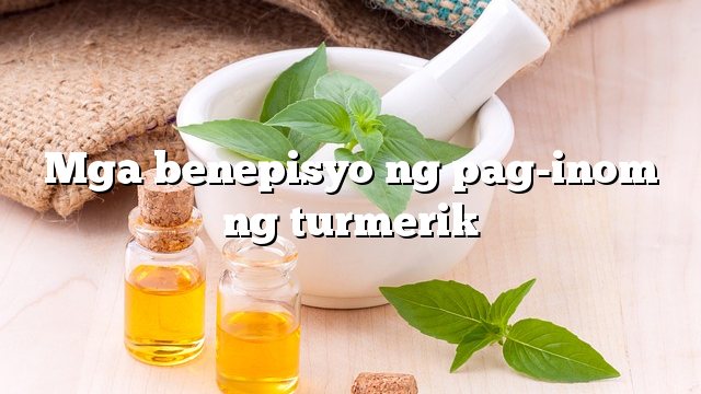 Mga benepisyo ng pag-inom ng turmerik