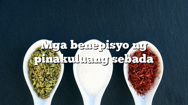 Mga benepisyo ng pinakuluang sebada