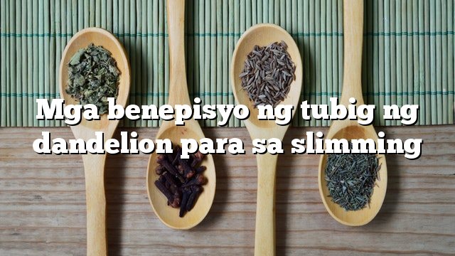 Mga benepisyo ng tubig ng dandelion para sa slimming