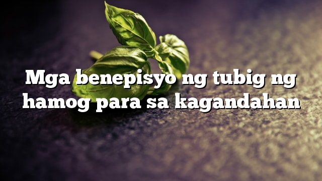 Mga benepisyo ng tubig ng hamog para sa kagandahan