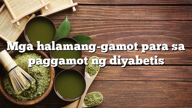 Mga halamang-gamot para sa paggamot ng diyabetis