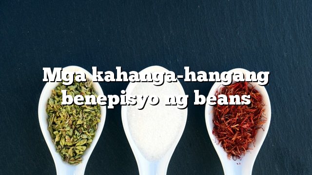 Mga kahanga-hangang benepisyo ng beans