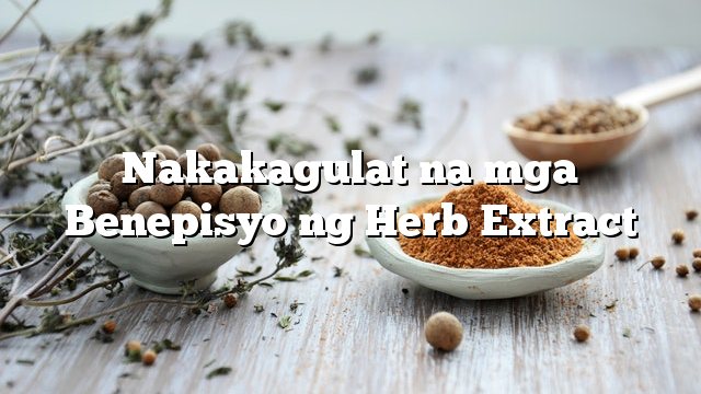 Nakakagulat na mga Benepisyo ng Herb Extract