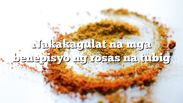 Nakakagulat na mga benepisyo ng rosas na tubig