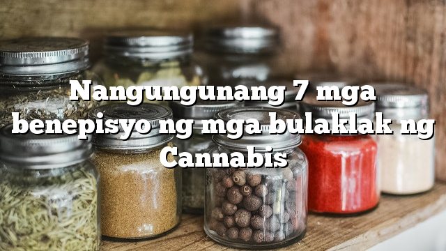 Nangungunang 7 mga benepisyo ng mga bulaklak ng Cannabis