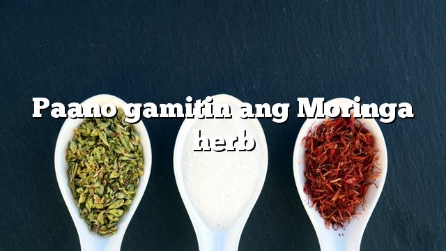 Paano gamitin ang Moringa herb