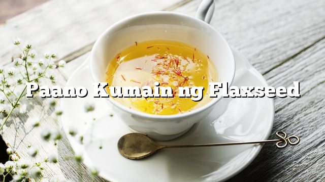 Paano Kumain ng Flaxseed