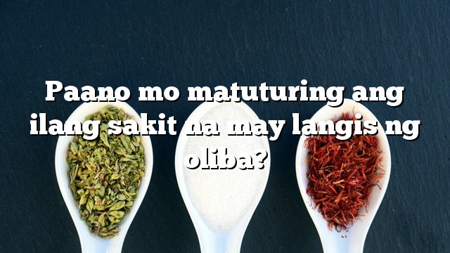 Paano mo matuturing ang ilang sakit na may langis ng oliba?