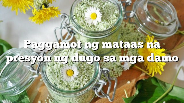 Paggamot ng mataas na presyon ng dugo sa mga damo