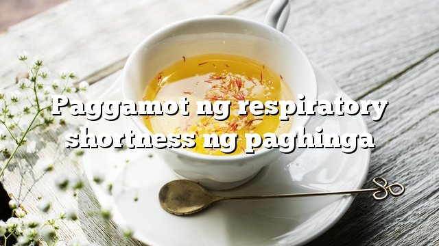 Paggamot ng respiratory shortness ng paghinga