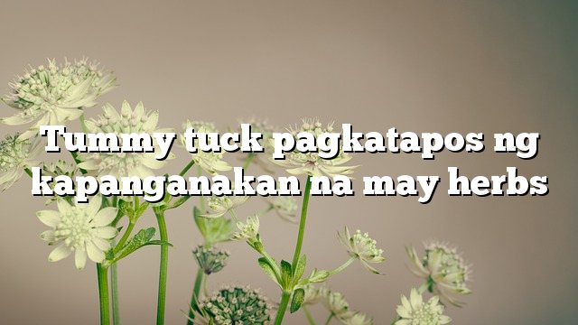 Tummy tuck pagkatapos ng kapanganakan na may herbs