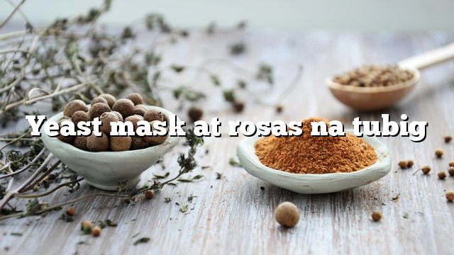 Yeast mask at rosas na tubig