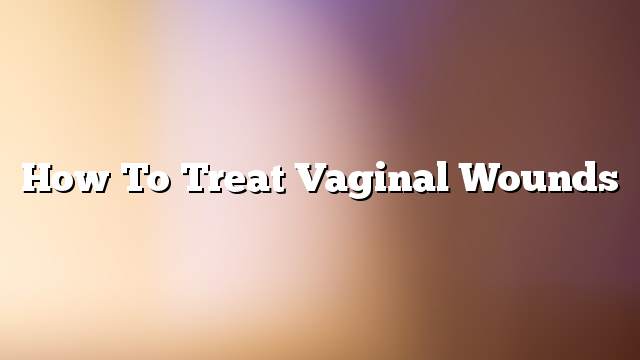 Paano gamutin ang mga sugat sa vaginal - kaalaman